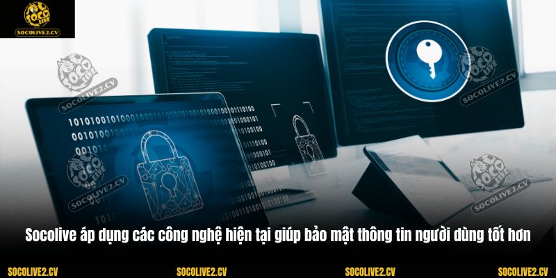 Socolive áp dụng các công nghệ hiện tại giúp bảo mật thông tin người dùng tốt hơn